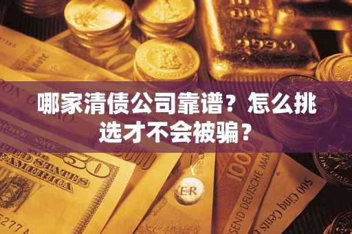北京哪家清债公司靠谱？怎么挑选才不会被骗？